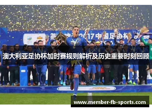 澳大利亚足协杯加时赛规则解析及历史重要时刻回顾