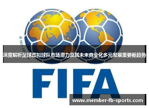 深度解析足球虚拟球队市场潜力及其未来商业化多元发展重要新趋势 深度解析足球虚拟球队市场潜力及其未来商业化多元发展重要新趋势