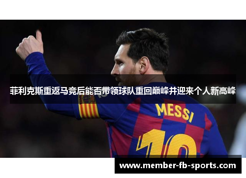 菲利克斯重返马竞后能否带领球队重回巅峰并迎来个人新高峰