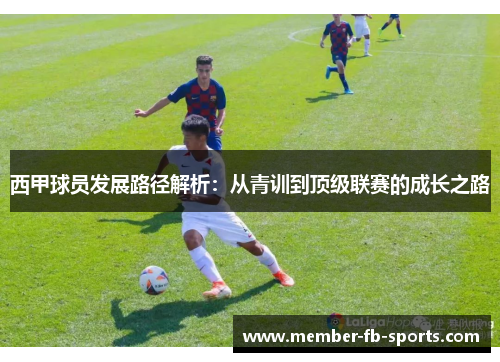 西甲球员发展路径解析：从青训到顶级联赛的成长之路