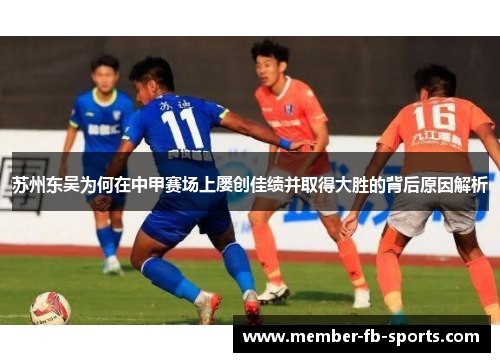 苏州东吴为何在中甲赛场上屡创佳绩并取得大胜的背后原因解析