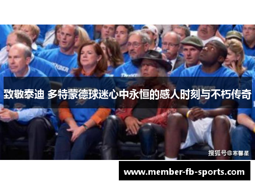 致敬泰迪 多特蒙德球迷心中永恒的感人时刻与不朽传奇