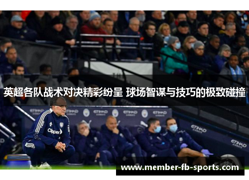 英超各队战术对决精彩纷呈 球场智谋与技巧的极致碰撞 英超各队战术对决精彩纷呈 球场智谋与技巧的极致碰撞