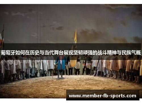 葡萄牙如何在历史与当代舞台展现坚韧顽强的战斗精神与民族气概