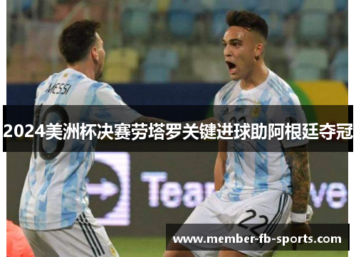 2024美洲杯决赛劳塔罗关键进球助阿根廷夺冠