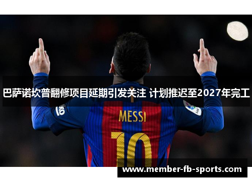 巴萨诺坎普翻修项目延期引发关注 计划推迟至2027年完工