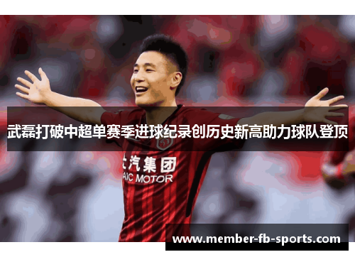 武磊打破中超单赛季进球纪录创历史新高助力球队登顶