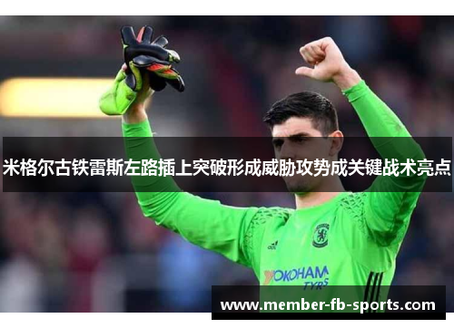 米格尔古铁雷斯左路插上突破形成威胁攻势成关键战术亮点