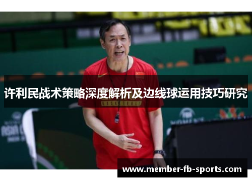 许利民战术策略深度解析及边线球运用技巧研究