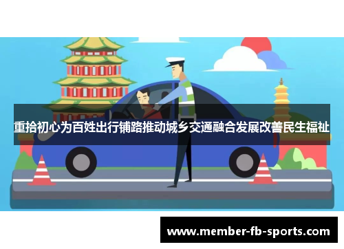 重拾初心为百姓出行铺路推动城乡交通融合发展改善民生福祉