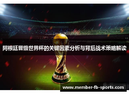 阿根廷晋级世界杯的关键因素分析与背后战术策略解读 阿根廷晋级世界杯的关键因素分析与背后战术策略解读