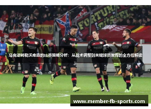 马竞逆转勒沃库森的比赛策略分析:从战术调整到关键球员发挥的全方位解读 马竞逆转勒沃库森的比赛策略分析:从战术调整到关键球员发挥的全方位解读